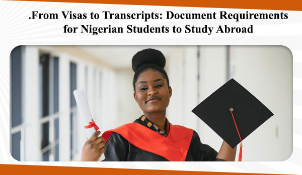 From Visas to Transcripts Document Requirements for Nigerian Students to Study Abroad