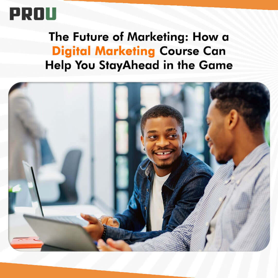 The Future of Marketing How a Digital Marketing Course Can Help You Stay Ahead in the Game