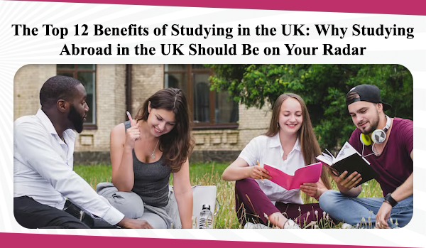 The Top 12 Benefits of Studying in the UK Why Studying Abroad in the UK Should Be on Your Radar